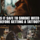 Is it safe to smoke weed before getting a tattoo?