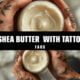 Does Shea Butter Help with Tattoo Healing and Skin Recovery?